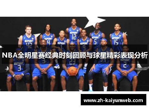NBA全明星赛经典时刻回顾与球星精彩表现分析