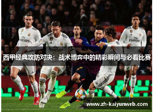 西甲经典攻防对决：战术博弈中的精彩瞬间与必看比赛