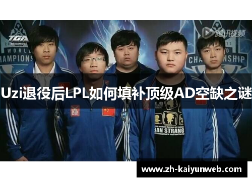 Uzi退役后LPL如何填补顶级AD空缺之谜