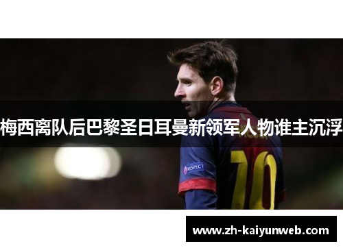 梅西离队后巴黎圣日耳曼新领军人物谁主沉浮