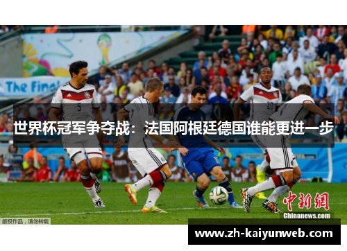 世界杯冠军争夺战：法国阿根廷德国谁能更进一步