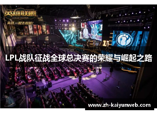 LPL战队征战全球总决赛的荣耀与崛起之路