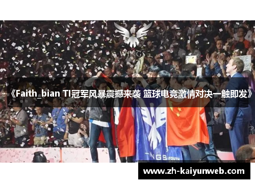 《Faith_bian TI冠军风暴震撼来袭 篮球电竞激情对决一触即发》
