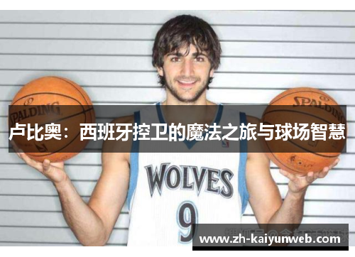 卢比奥：西班牙控卫的魔法之旅与球场智慧