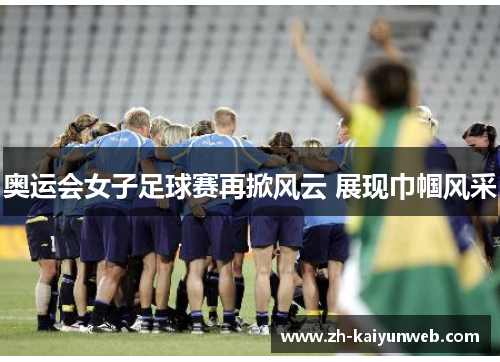 奥运会女子足球赛再掀风云 展现巾帼风采