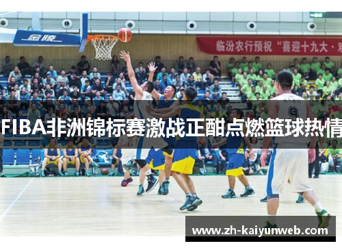 FIBA非洲锦标赛激战正酣点燃篮球热情