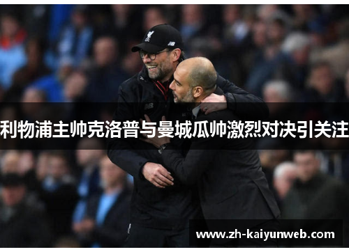 利物浦主帅克洛普与曼城瓜帅激烈对决引关注
