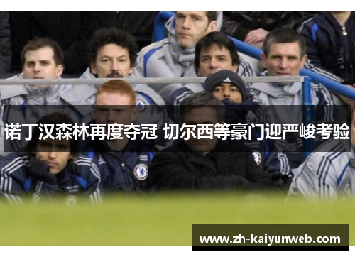 诺丁汉森林再度夺冠 切尔西等豪门迎严峻考验