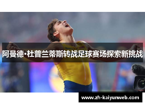 阿曼德·杜普兰蒂斯转战足球赛场探索新挑战